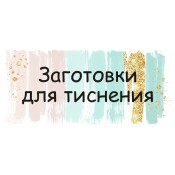 ЗАГОТОВКИ ДЛЯ ТИСНЕНИЯ  (294)